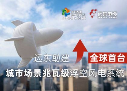 遠(yuǎn)東助建全球首臺城市場景兆瓦級浮空風(fēng)...
